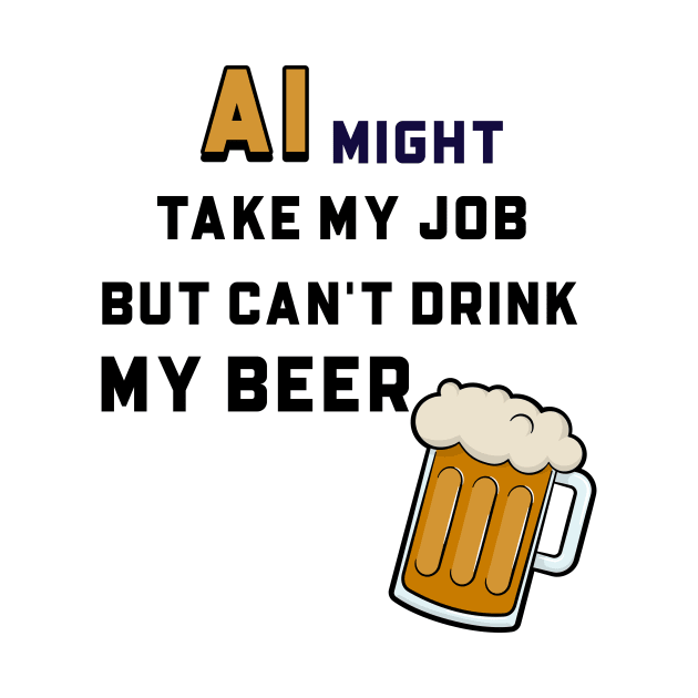 AI Might Take My Job But Can't Drink My Beer by OTDesign