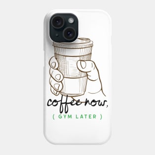 Coffee Now, Gym Later Phone Case