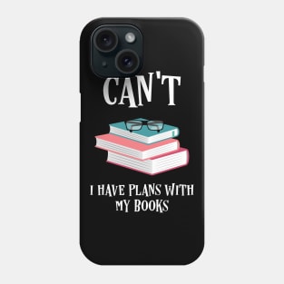 I Cant I Have Plans With My Books Bookworm Quotes Phone Case