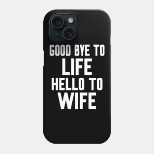 Good bye to Life Welcome to Wife Phone Case