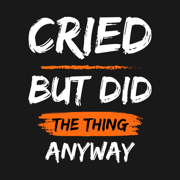 Cried But Did The Thing Anyway Tshirt by Tee Shop