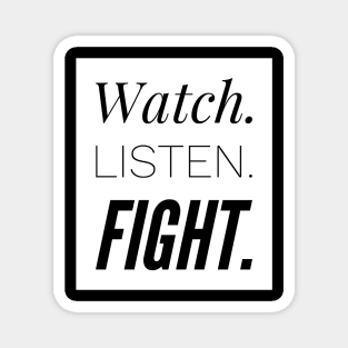 Watch. Listen. Fight. Magnet