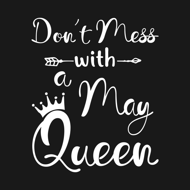 Don_t Mess With A May Queen T-shirt Birthday Gift by Chapmanx