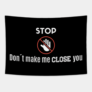 Stop! Don´t make me close you! Tapestry