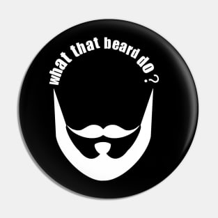 What that beard do? Pin