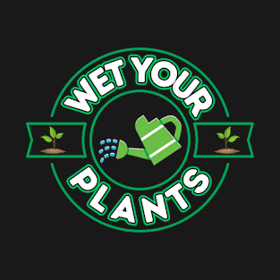 Wet Your Plants T-Shirt