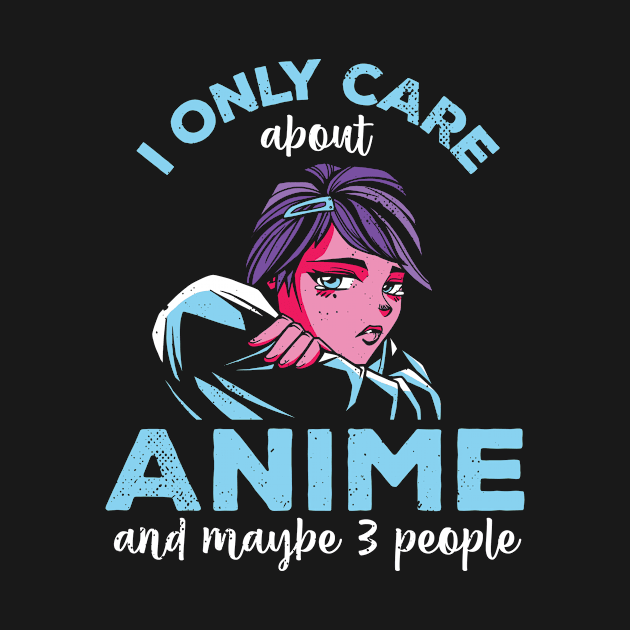 I Only Care About Anime And Maybe 3 People Otaku by wbdesignz
