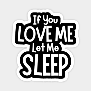 If You Love Me Let Me Sleep. Funny I Need Sleep Saying. Perfect for overtired sleep deprived mom's. White Magnet