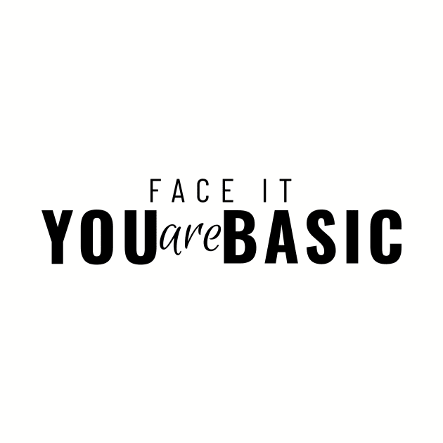 Face It You Are Basic by graphicsavage