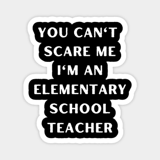 You can't scare me i'm an Elementary School Teacher. Halloween Magnet