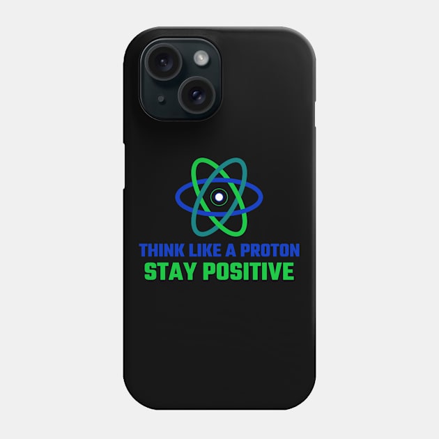 Think like a Proton, Stay Positive Phone Case by Chemis-Tees