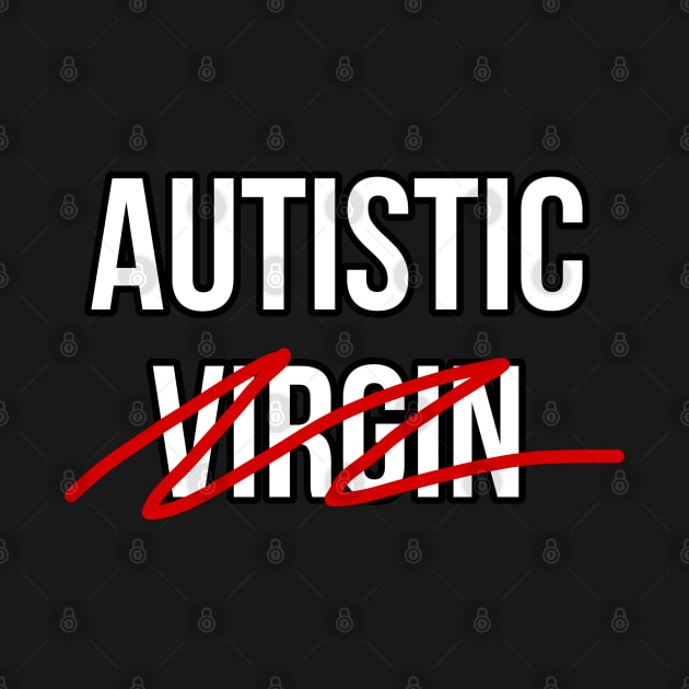 Autism. by I make shirts that are funny to me