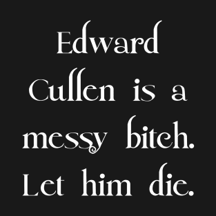 Edward Cullen Is A Messy Bitch T-Shirt