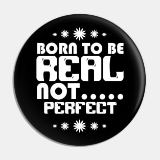 BORN TO BE REAL NOT PERFECT Pin