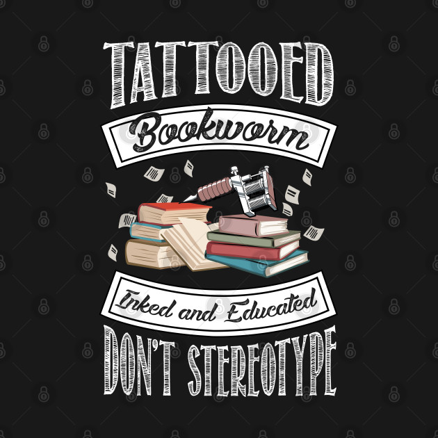 Disover Tattooed Bookworm - Inked and Educated - Don't Stereotype - Bookworm - T-Shirt