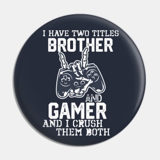 I Have Two Titles Brother and Gamer and I Crush Them Both - Funny Geeky Gamer Vibes Saying Gift Pin