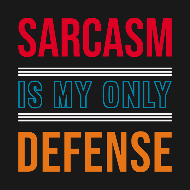 Sarcasm Is My Only Defense, funny saying by loveshop