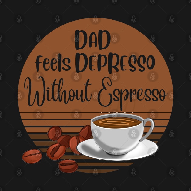 Dad Feels Depresso Without Espresso | Dad Gift by Indigo Thoughts 