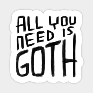 All You Need is Goth, Goth Pun, Funny Goth Magnet