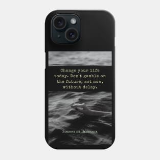 Simone de Beauvoir quote: Change your life today. Don't gamble on the future, act now, without delay. Phone Case