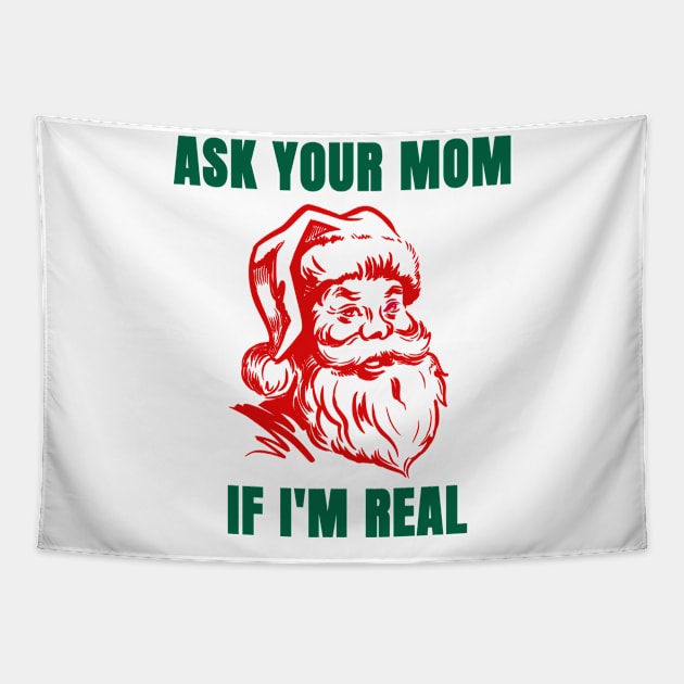 Funny Santa Christmas Shirt| Ask Your Mom If I'm Real Tapestry by HuhWhatHeyWhoDat