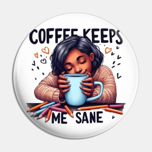 Coffee Keeps Me Sane Pin