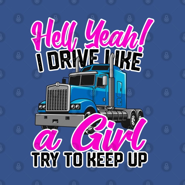 Hell Yeah I Drive Like A Girl, Try To Keep Up Women Truckers by screamingfool