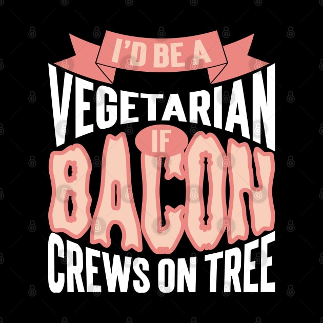 I'd Be A Vegetarian If Bacon Crews On Tree by Emma