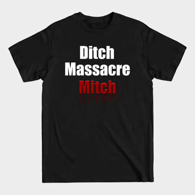 Ditch Massacre Mitch - Mitch Mcconnell - T-Shirt