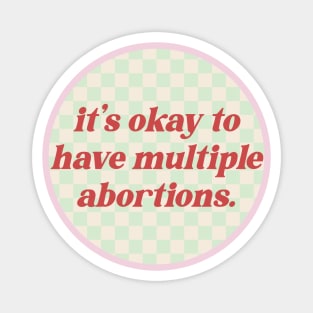 It's Okay To Have Multiple Abortions - Reproductive Rights Magnet