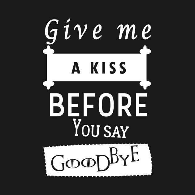 Guns N Roses Quote T Shirt Give Me A Kiss Before You Say Goodbye
