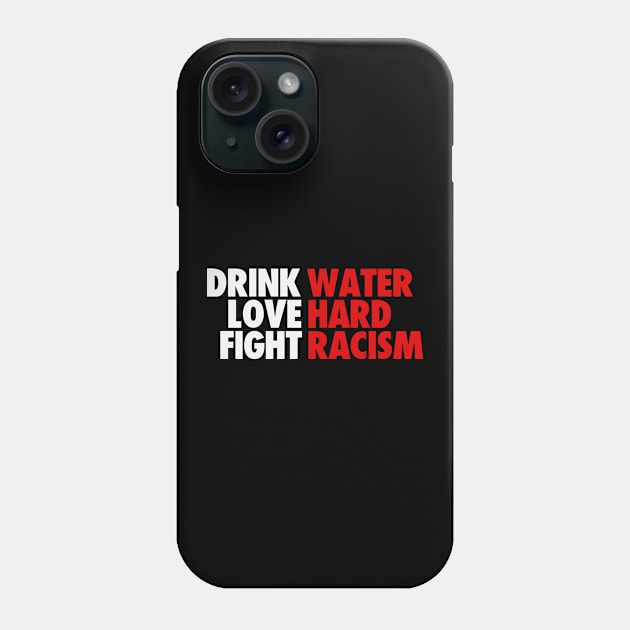 DRINK WATER LOVE HARD FIGHT RACISM Phone Case by bluesea33