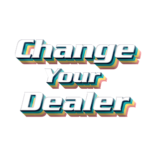 Change Your Dealer T-Shirt