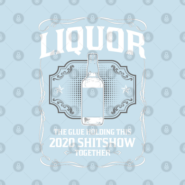 Disover Liquor - The glue 2020 shitshow together - 2020 Shitshow Together - T-Shirt