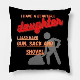 Yes I do Have a beautiful daughter I also have a gun a shovel Pillow