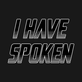 I Have Spoken T-Shirt