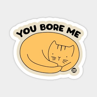 YOU BORE ME CAT Magnet