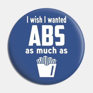 I wish I wanted ABS as much as fries Pin