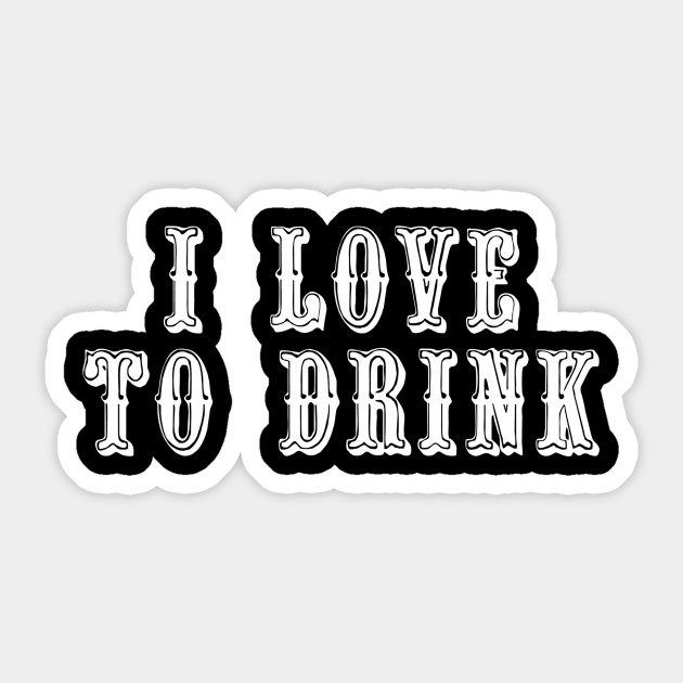 I Love To Drink - Drinking - Sticker