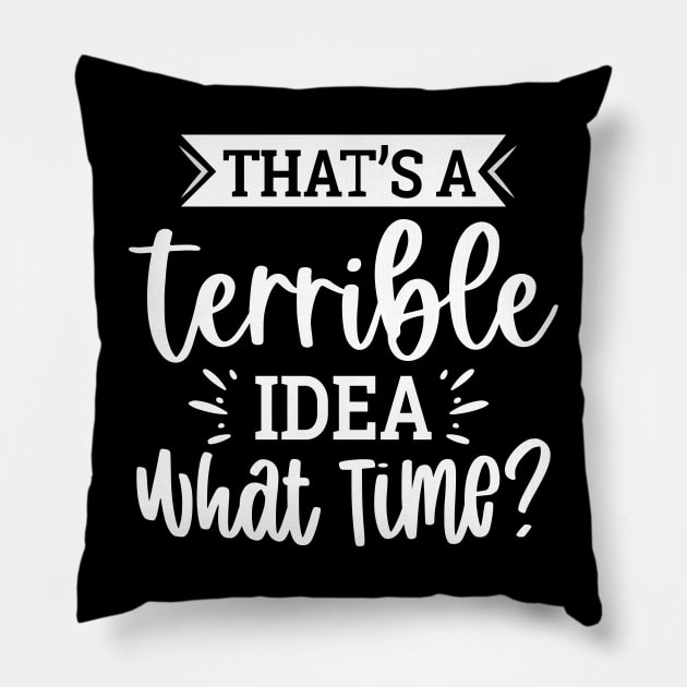 That`s A Terrible Idea What Time Pillow by Dojaja