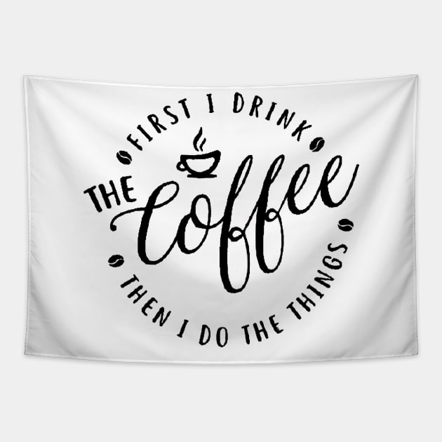 First I Drink The Coffee Then I Do The Things coffee, cute, funny coffee , coffee lovers Tapestry by creativitythings 