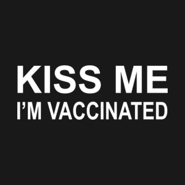 Discover kiss me im vaccinated - Kiss Me Im Vaccinated - T-Shirt