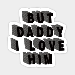 But Daddy I Love Him Magnet