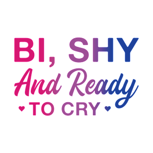 Bi, Shy and Ready to Cry Funny Bisexual T-Shirt