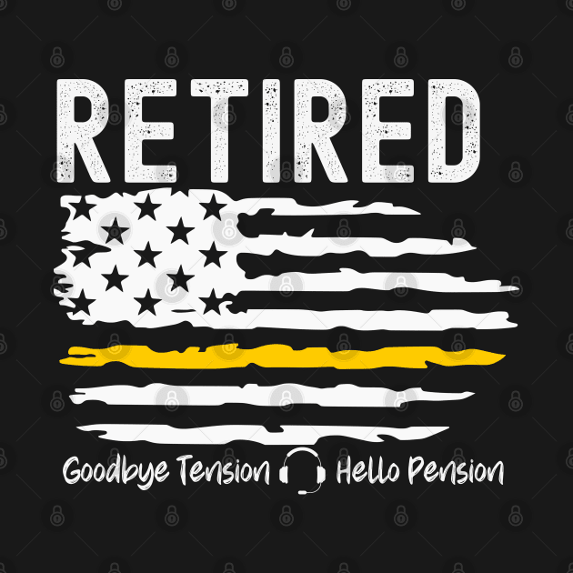 Retired Dispatcher Thin Gold Line Flag Goodbye Tension Hello Pension by Shirts by Jamie