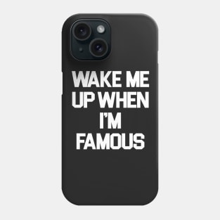 Wake Me Up When I'm Famous Phone Case