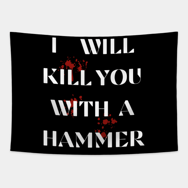 I Will Kill You With A Hammer Funny sarcastic humor quote Tapestry by ELMAARIF