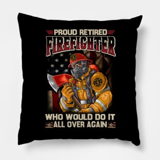 Proud Retired Firefighter Who Would Do It All Over Again Pillow