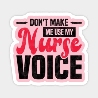 Don't Make Me Use My Nurse Voice Funny Nursing Magnet