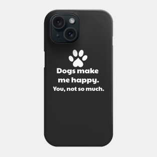 Dogs Make Me Happy, You Not So Much - Dog owner Phone Case